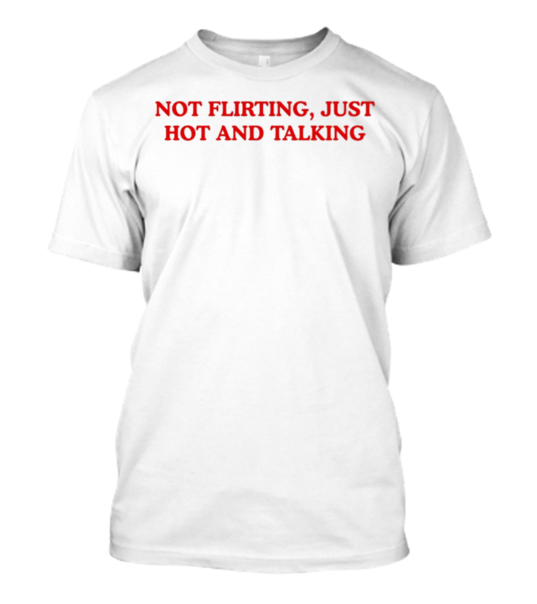 Not Flirting Just Hot And Talking Bold Red Statement T-Shirt