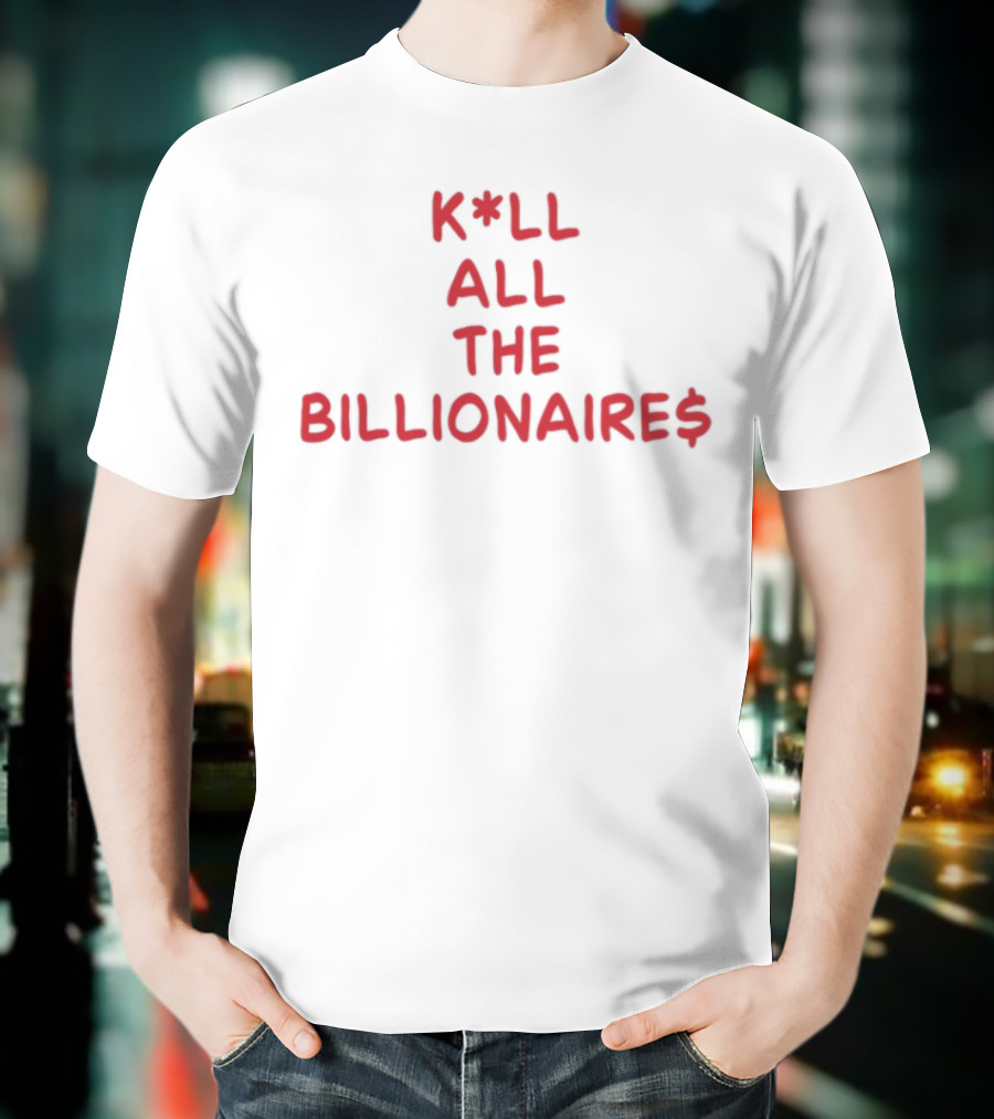 K*LL ALL THE BILLIONAIRE$ T-Shirt
