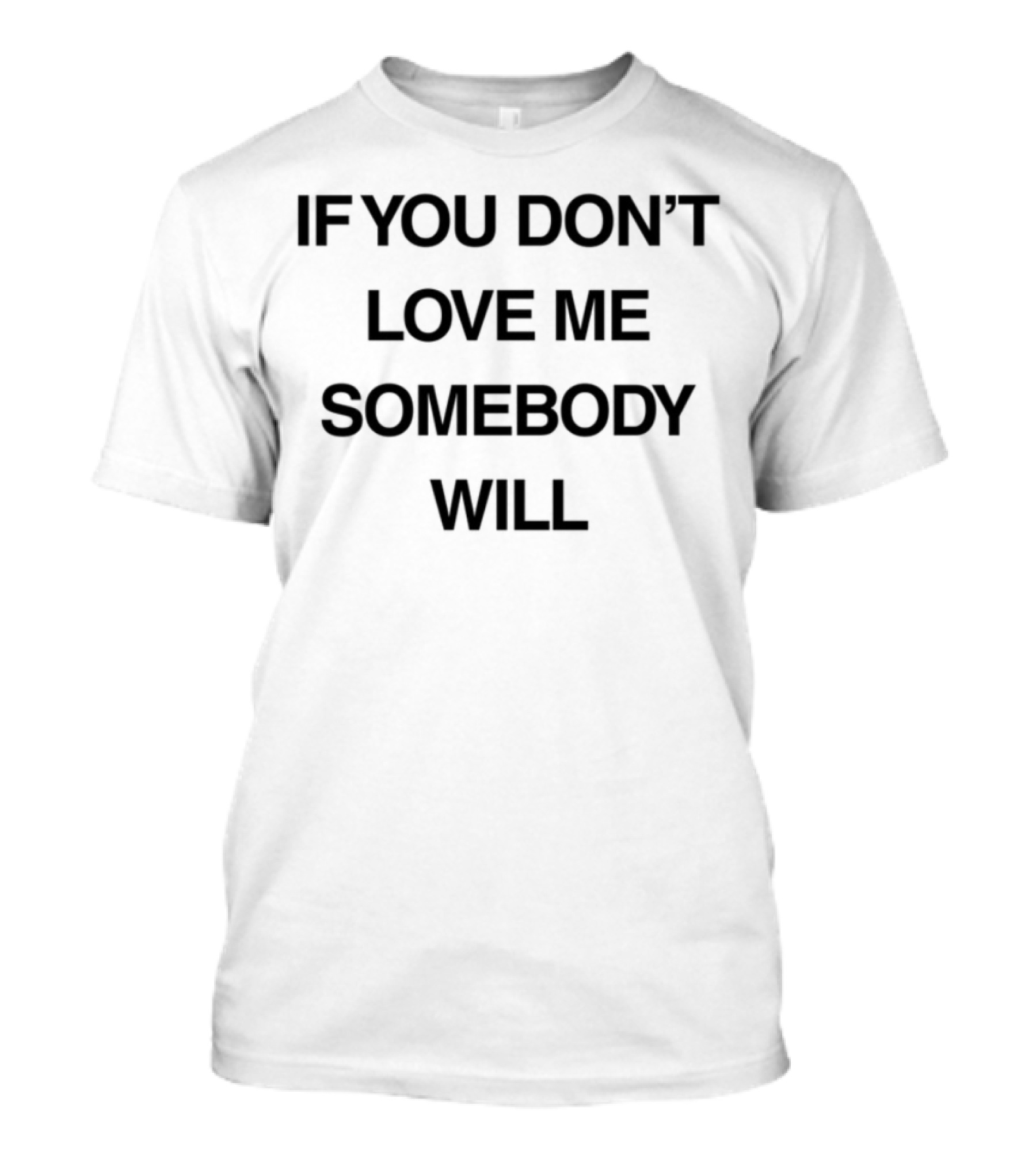 Kristen Cruz If You Don't Love Me Somebody Will Bold Text Statement T-Shirt