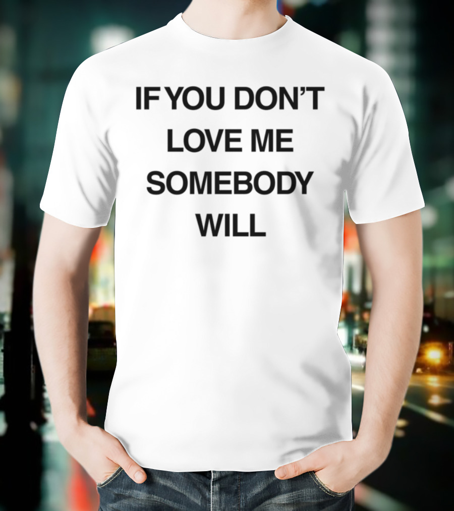 Kristen Cruz If You Don't Love Me Somebody Will Bold Text Statement T-Shirt