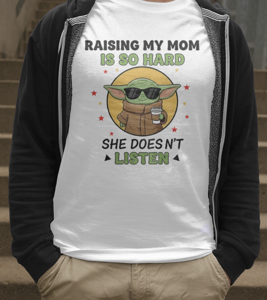 Raising My Mom Is So Hard Baby Yoda She Doesn't Listen T-Shirt