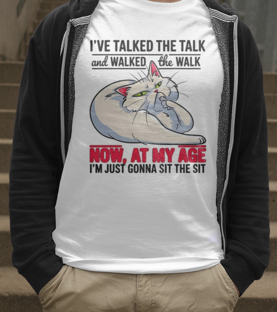 I’ve Talked The Talk And Walked The Walk Now At My Age I'm Just Gonna Sit The Sit Cat T-Shirt