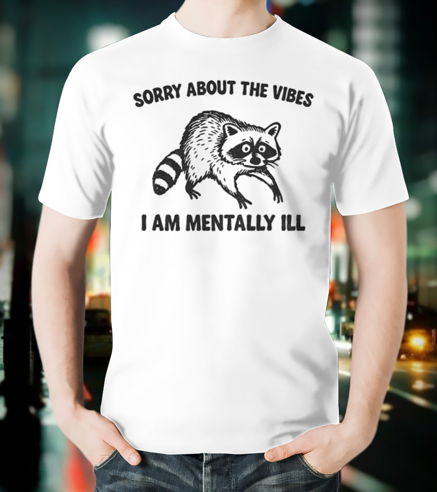 Sorry About The Vibes I Am Mentally Ill Raccoon T-Shirt