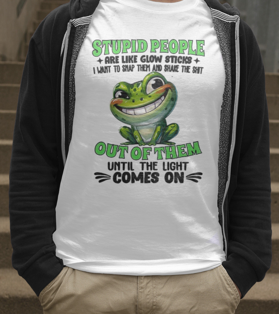 Stupid People Are Like Glow Sticks Snap Them Shake The Shit Out Of Them Until The Light Comes On Frog Smile T-Shirt