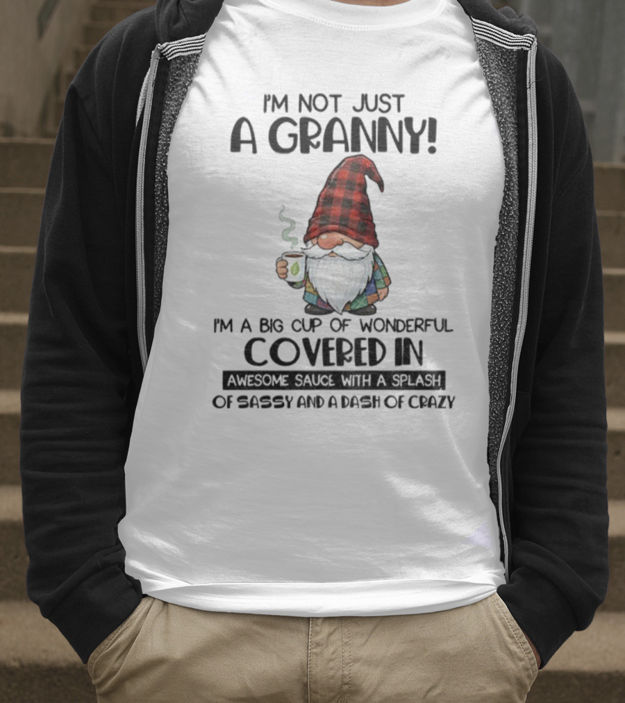 I'm Not Just A Granny Gnome Big Cup Of Wonderful Covered In Awesome Sauce With Sassy And Crazy T-Shirt