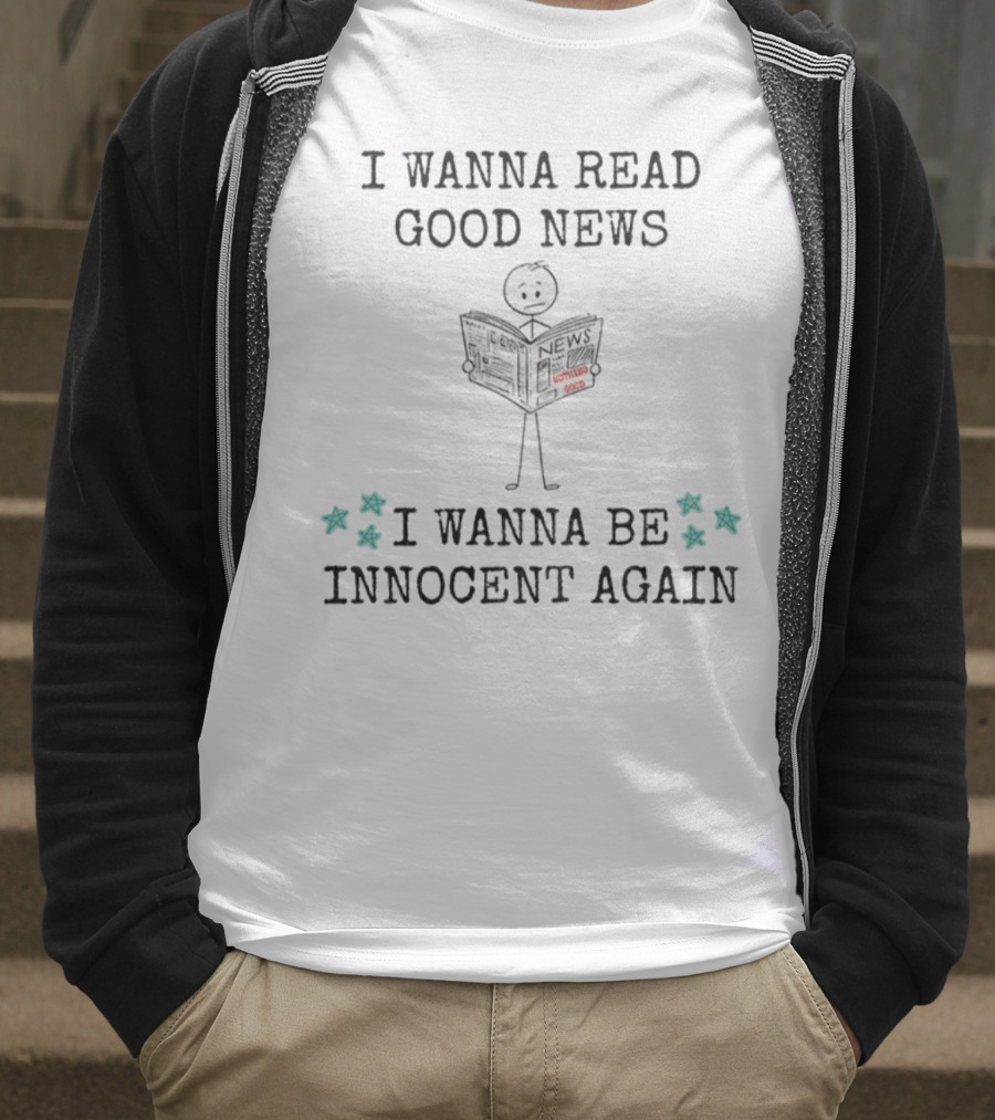 I Wanna Read Good News Stick Figure Holding Newspaper I Wanna Be Innocent Again T-Shirt