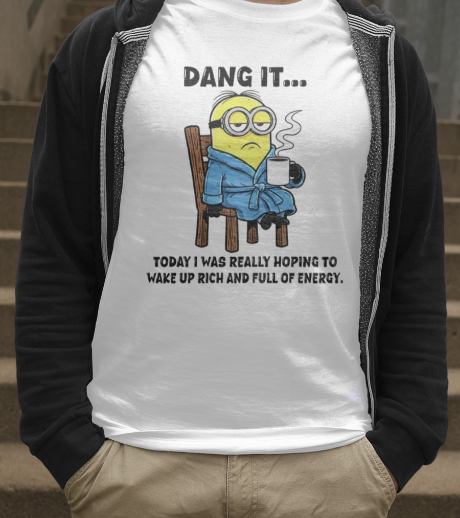 Minion Dang It Today I Was Really Hoping To Wake Up Rich And Full Of Energy Coffee Mood T-Shirt