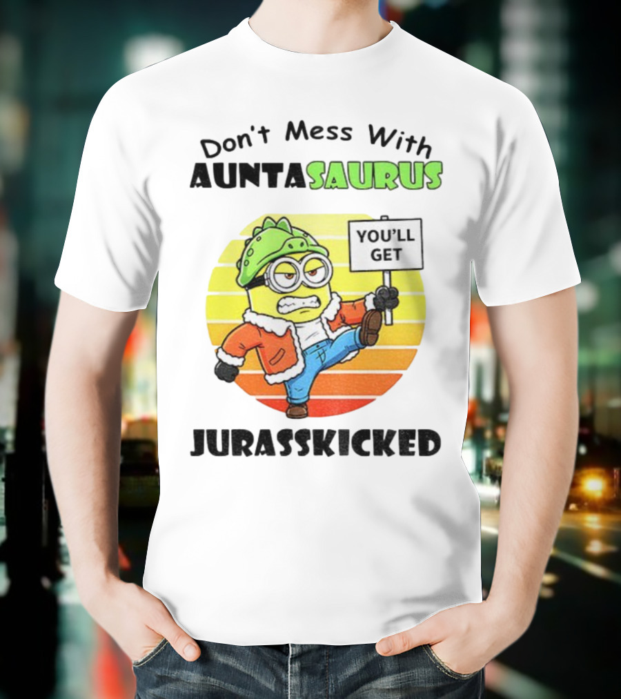 Minion Don’t Mess With Auntasaurus You’ll Get Jurasskicked Vintage T-Shirt