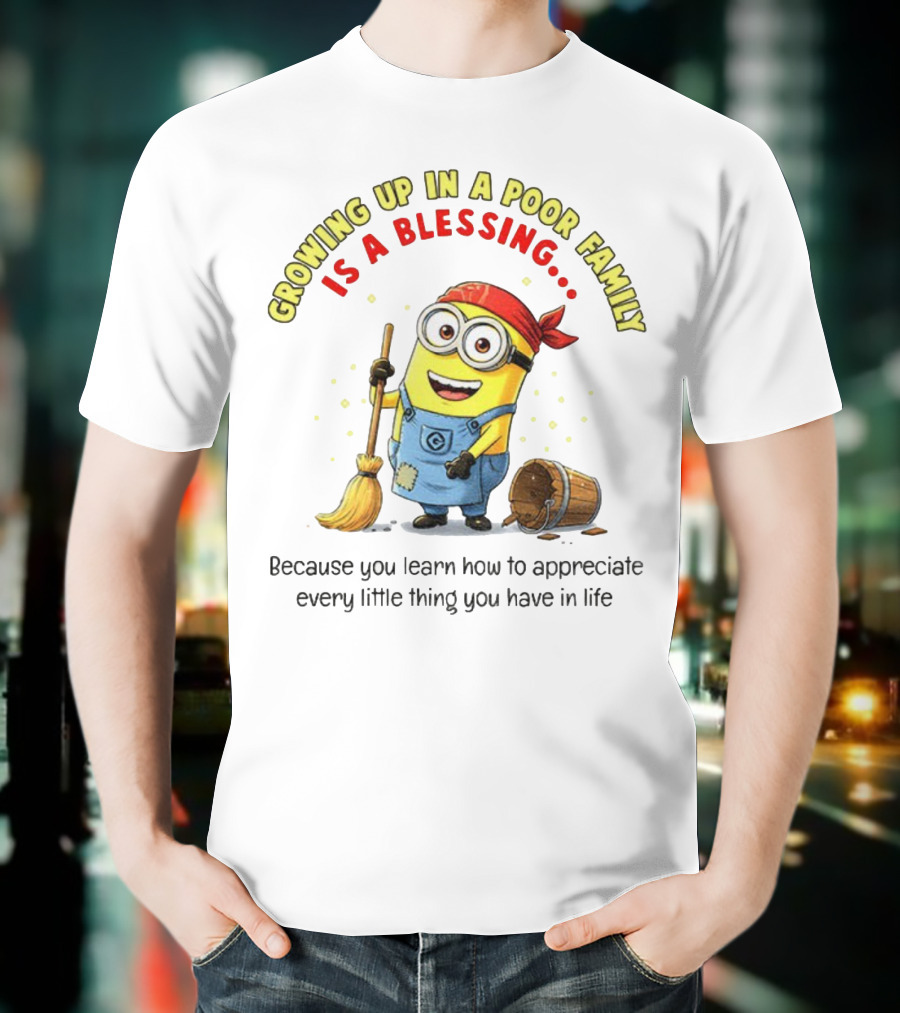 Growing Up In A Poor Family Minion Blessing Appreciate Every Little Thing T-Shirt