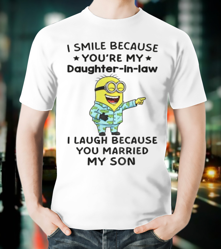 Minion I Smile Because You're My Daughter-In-Law I Laugh Because You Married My Son T-Shirt