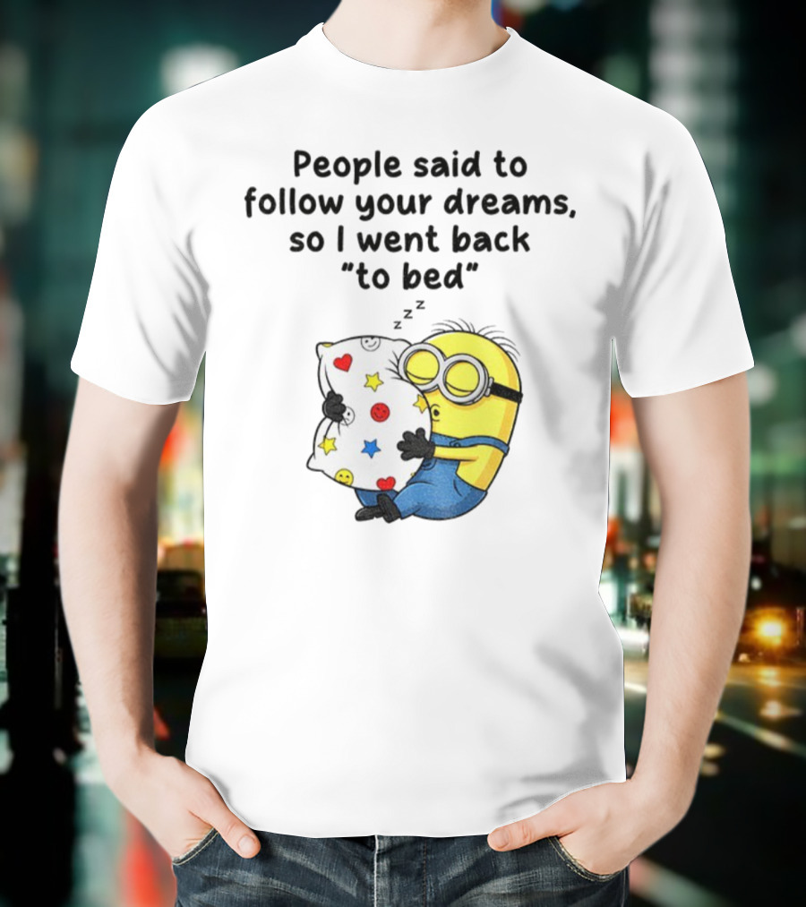 Minion Sleep People Said To Follow Your Dreams So I Went Back To Bed Pillow Hugging Scene T-Shirt
