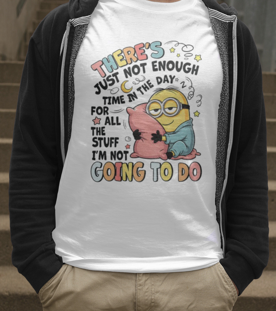 There's Just Not Enough Time In The Day For All The Stuff I'm Not Going To Do Minion Pillow Sleep T-Shirt