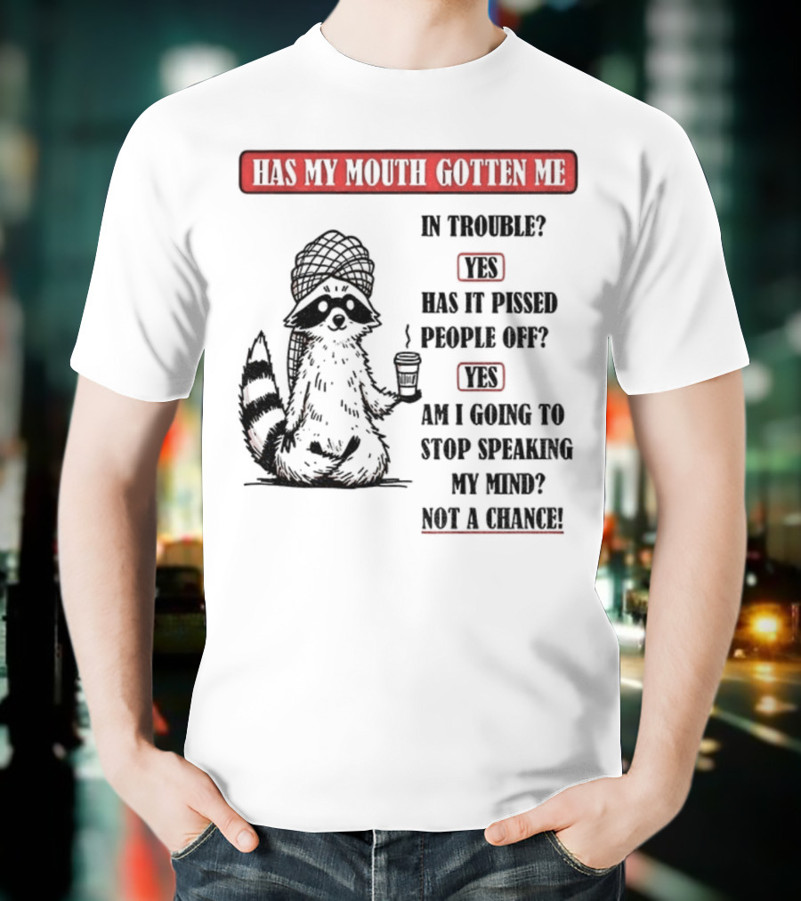 Raccoon Trouble Yes Pissed People Off Yes Stop Speaking My Mind Not A Chance T-Shirt