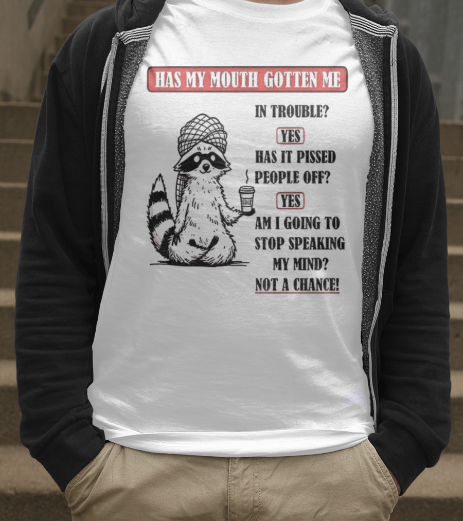 Raccoon Trouble Yes Pissed People Off Yes Stop Speaking My Mind Not A Chance T-Shirt