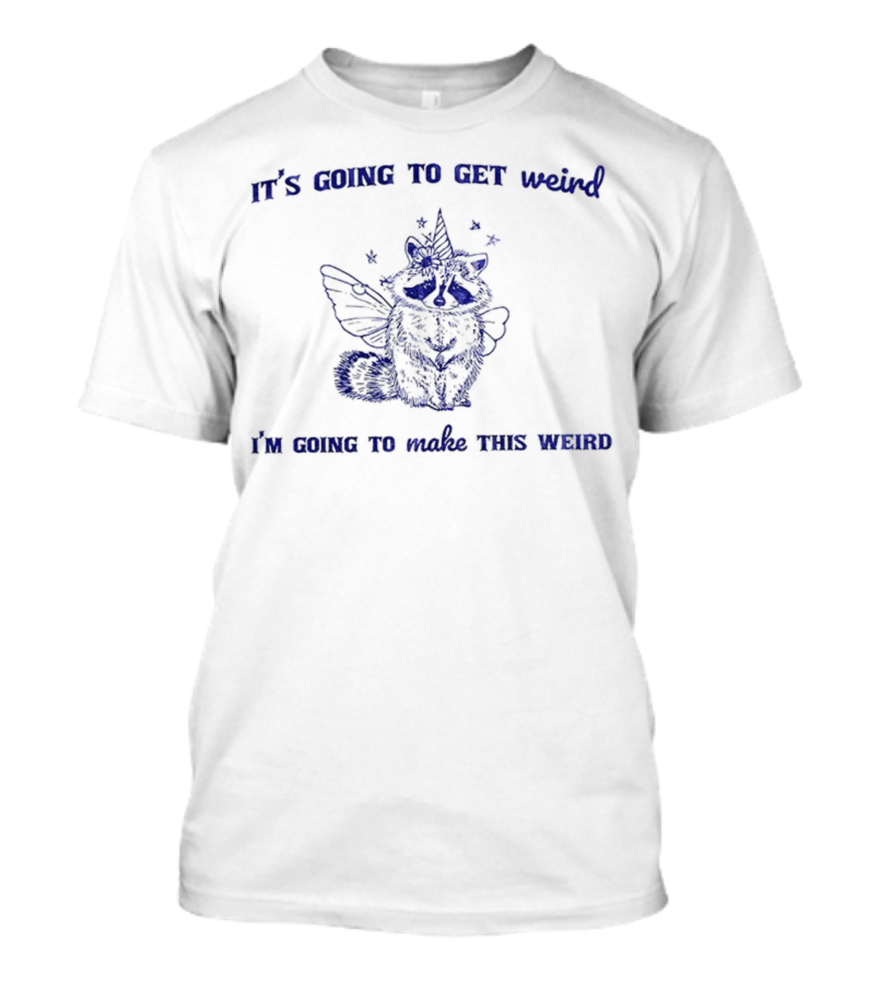 It's Going To Get Weird Raccoon Unicorn I'm Going To Make This Weird T-Shirt