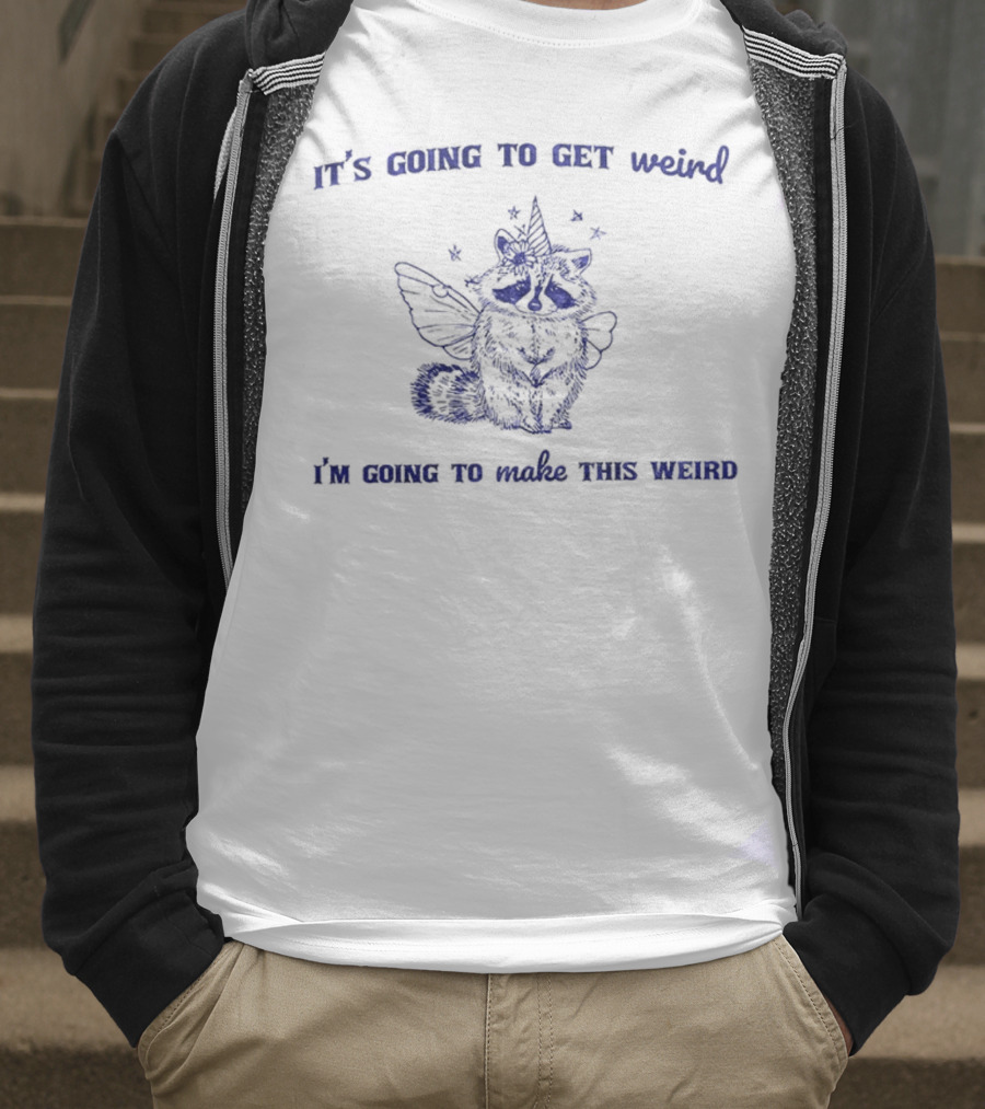 It's Going To Get Weird Raccoon Unicorn I'm Going To Make This Weird T-Shirt