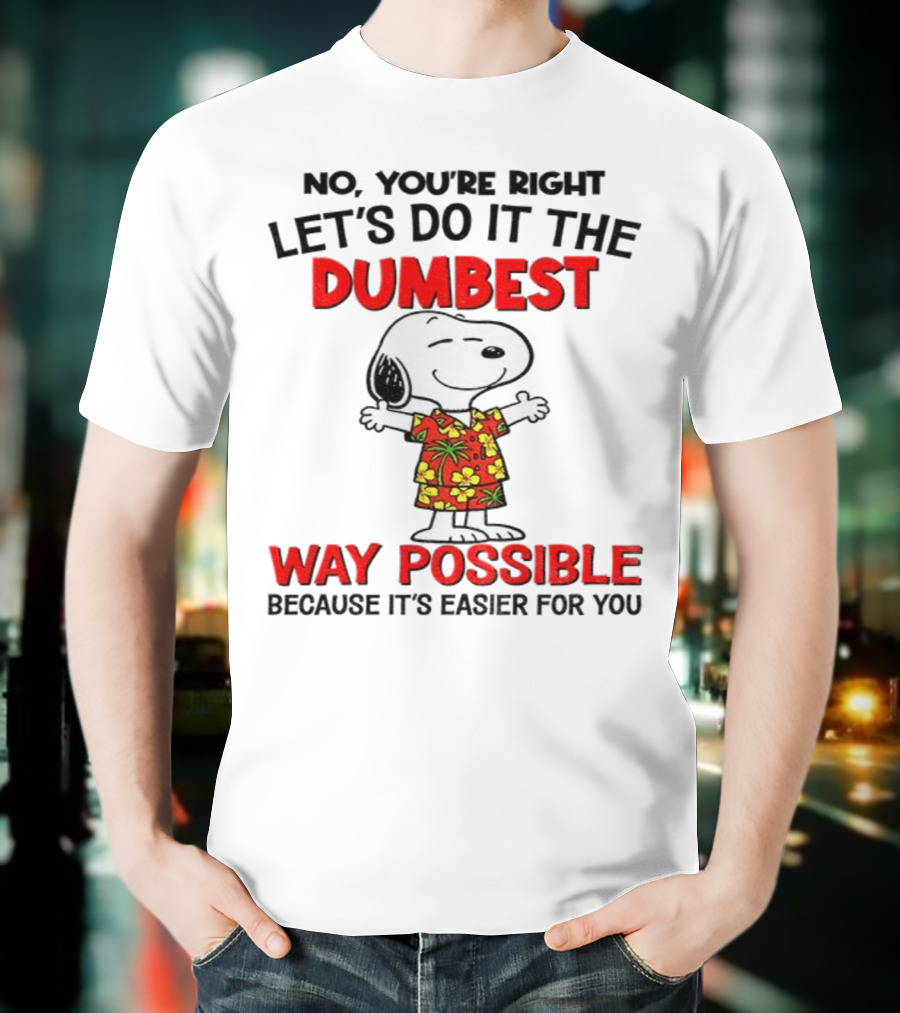 Snoopy Let's Do It The Dumbest Way Possible Because It's Easier For You T-Shirt
