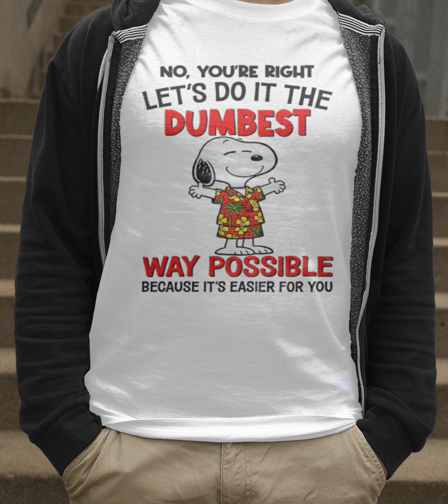 Snoopy Let's Do It The Dumbest Way Possible Because It's Easier For You T-Shirt