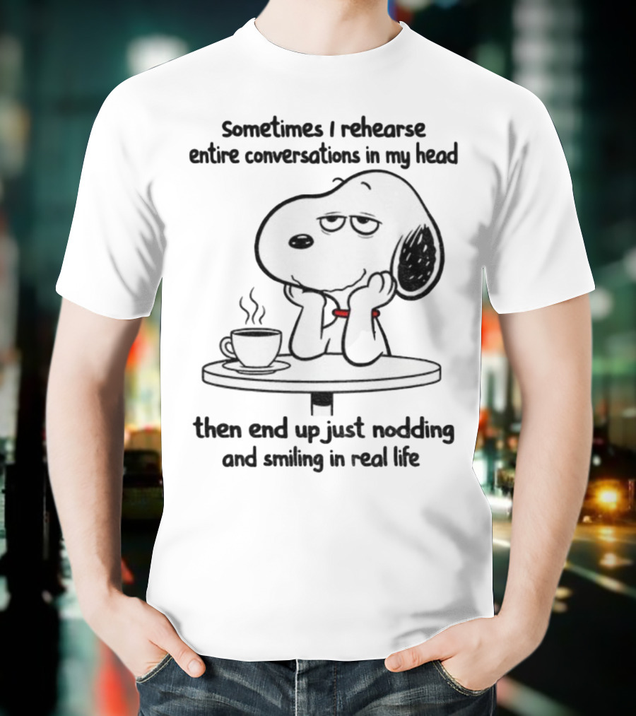 Snoopy Sometimes I Rehearse Entire Conversations In My Head Then End Up Just Nodding And Smiling In Real Life T-Shirt
