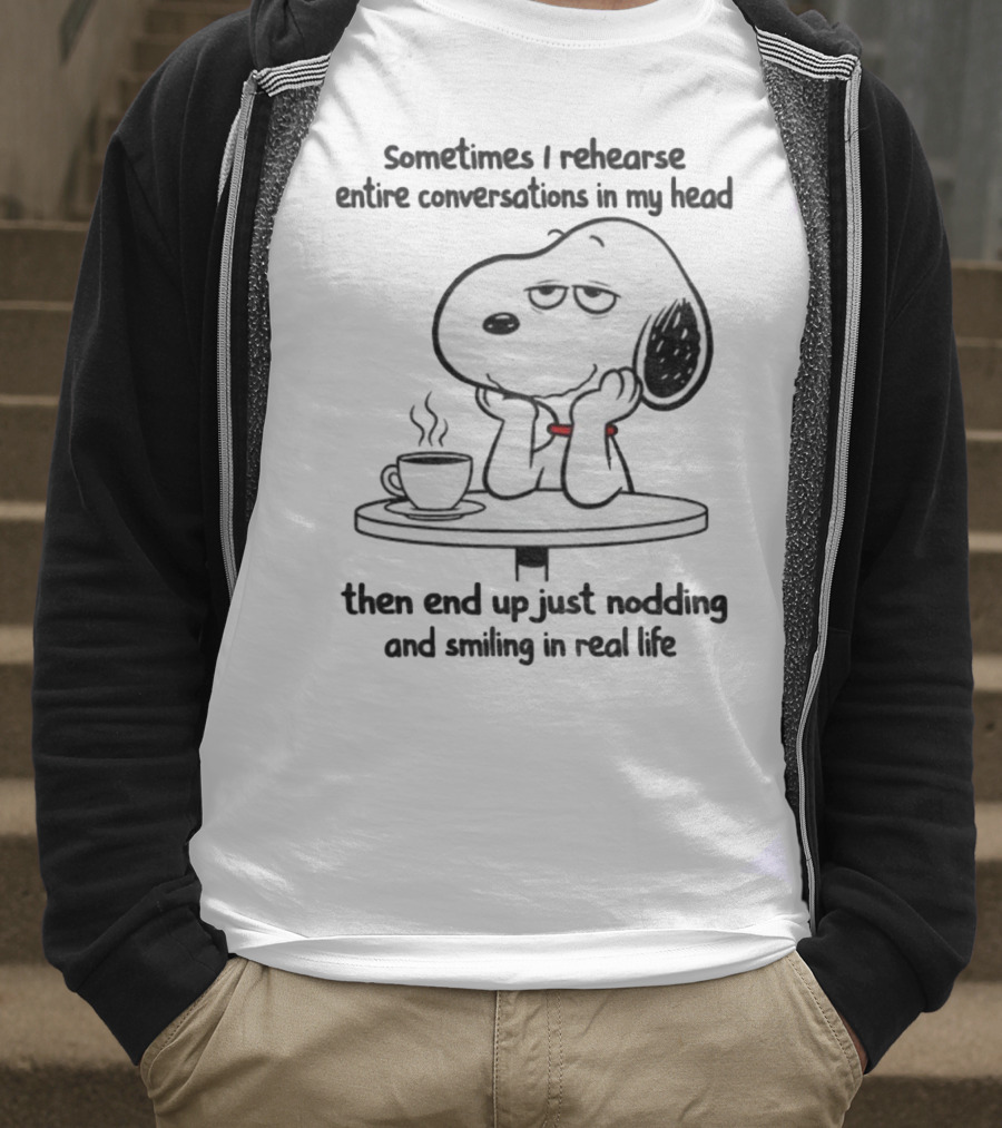 Snoopy Sometimes I Rehearse Entire Conversations In My Head Then End Up Just Nodding And Smiling In Real Life T-Shirt