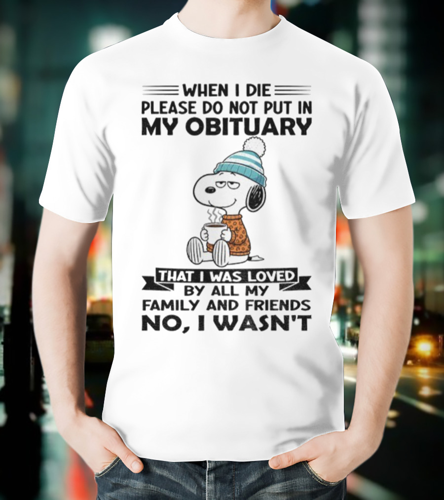 Snoopy Please Do Not Put In My Obituary That I Was Loved By All My Family And Friends T-Shirt