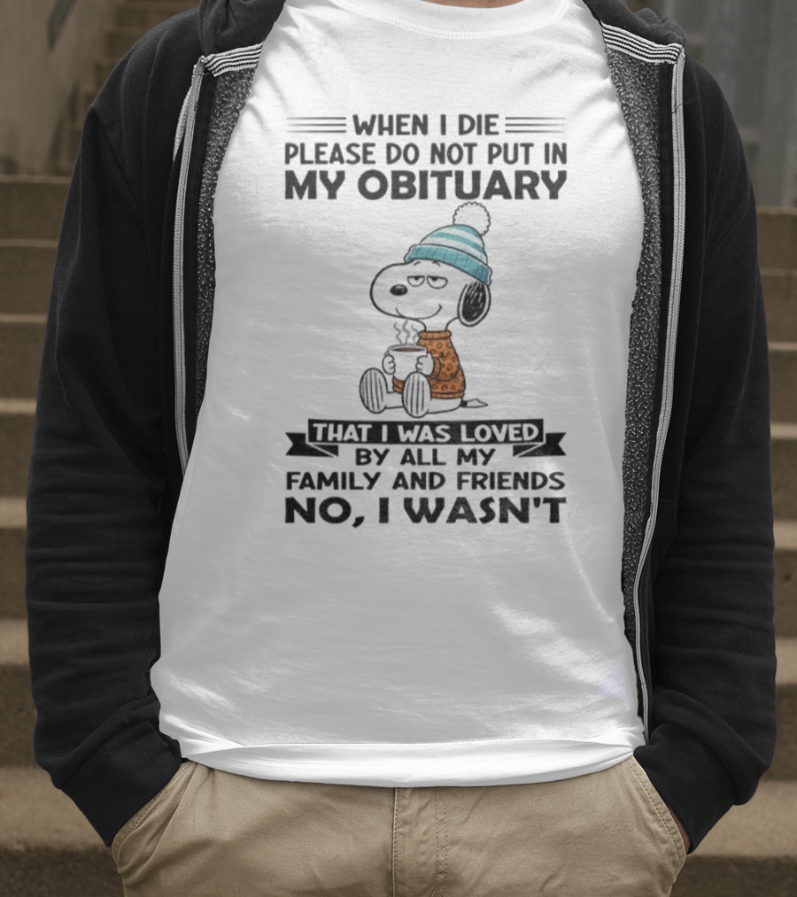 Snoopy Please Do Not Put In My Obituary That I Was Loved By All My Family And Friends T-Shirt