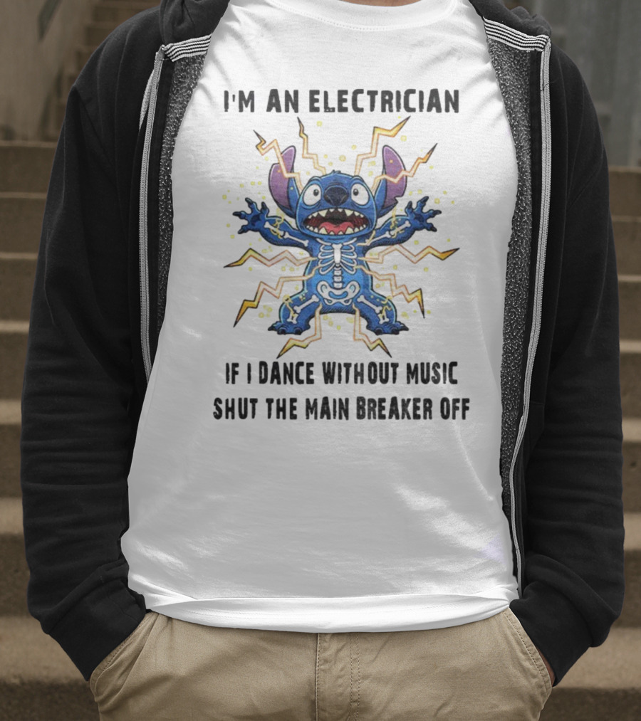 I'm An Electrician If I Dance Without Music Shut The Main Breaker Off Stitch Electric Shock Humor T-Shirt