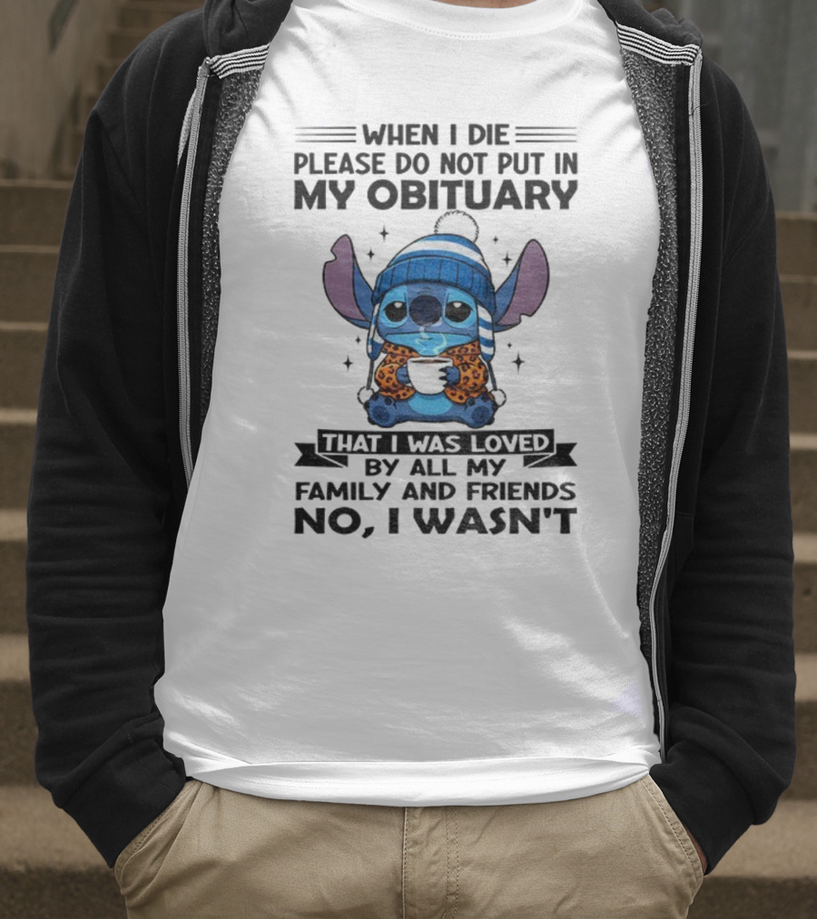 When I Die Please Do Not Put In My Obituary Stitch Loved By All Family And Friends T-Shirt