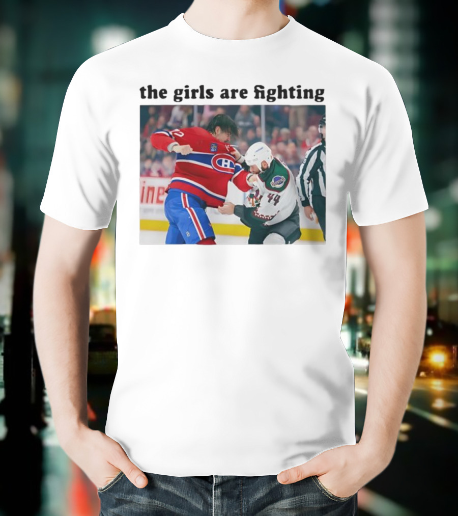 Arber Xhekaj Montreal Canadiens Versus Zack Kassian Arizona Coyotes The Girls Are Fighting T-Shirt