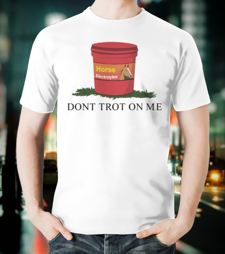 Horse Electrolytes Don't Trot On Me T-Shirt