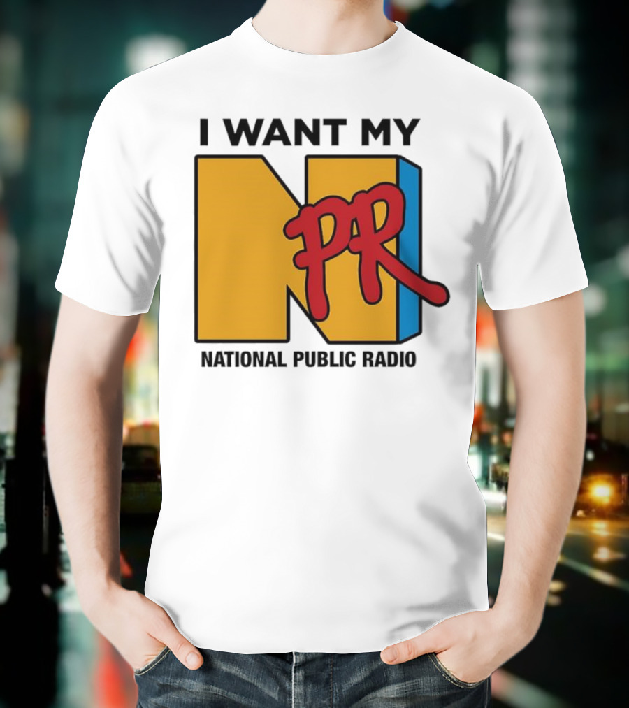 I Want My NPR National Public Radio T-Shirt