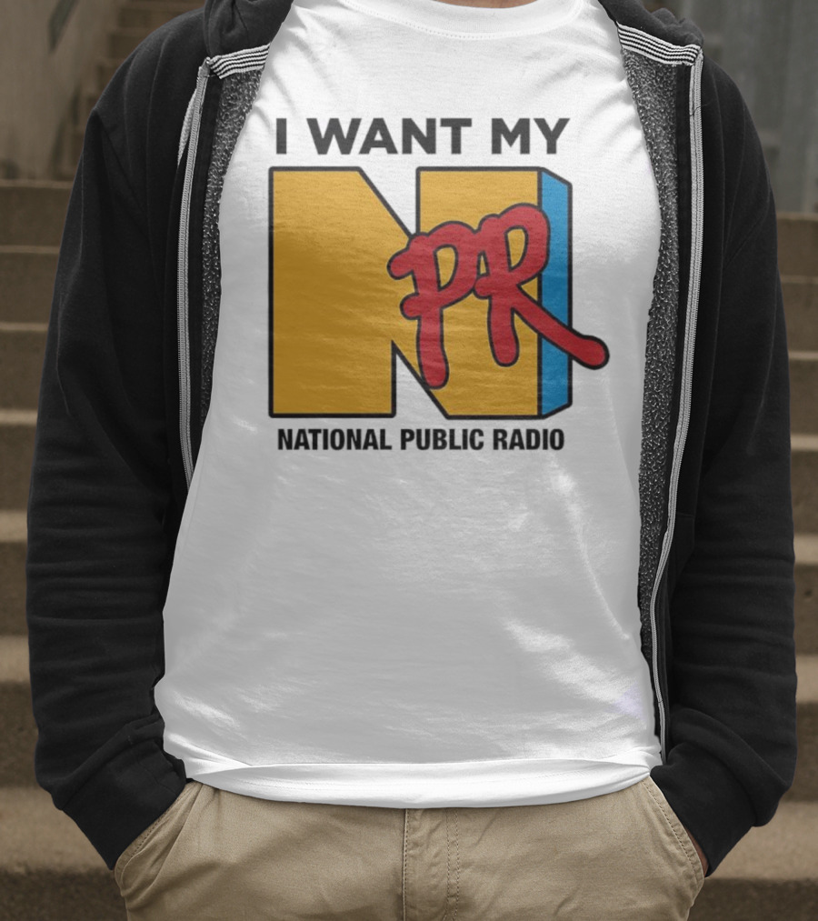 I Want My NPR National Public Radio T-Shirt