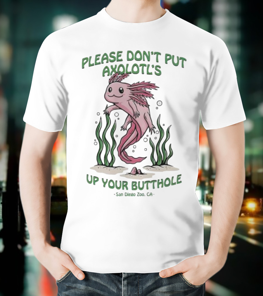 Please Don’t Put Axolotl’s Up Your Butthole San Diego Zoo CA T-Shirt
