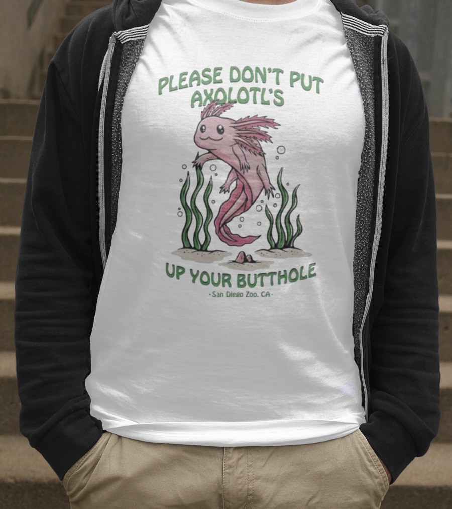 Please Don’t Put Axolotl’s Up Your Butthole San Diego Zoo CA T-Shirt