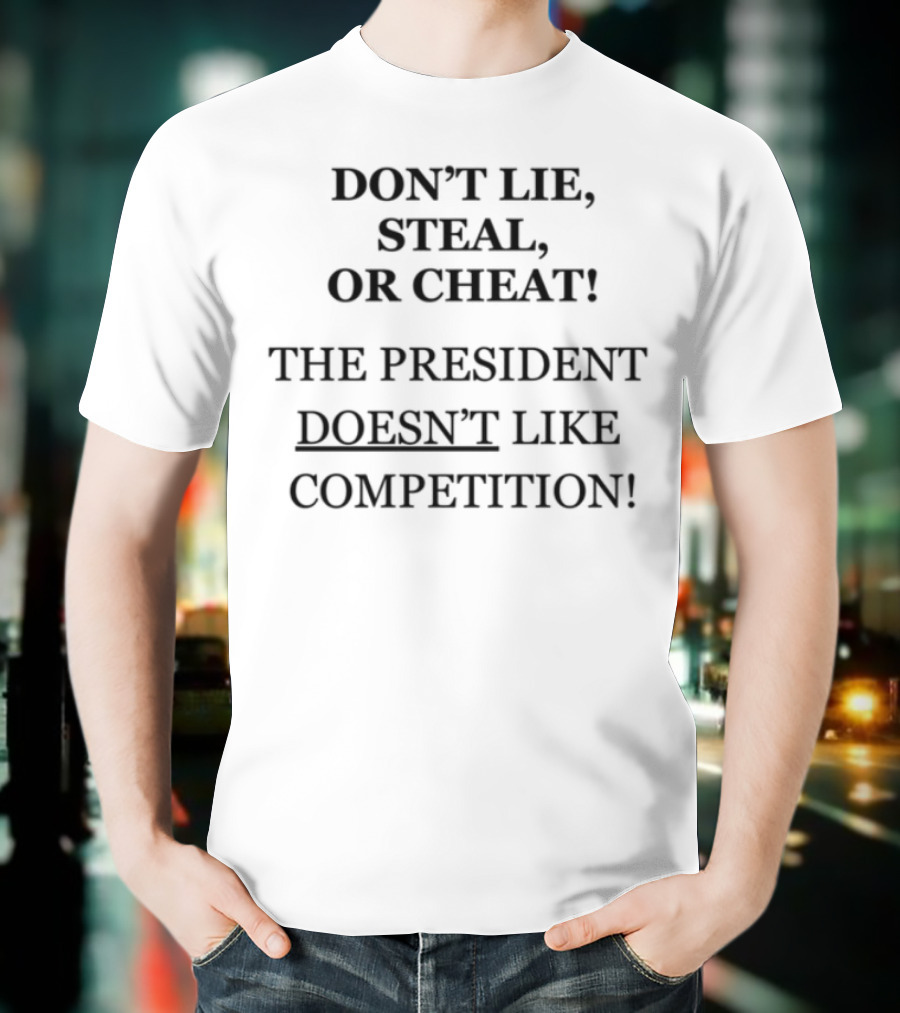 Don't Lie Steal Or Cheat The President Doesn't Like Competition T-Shirt