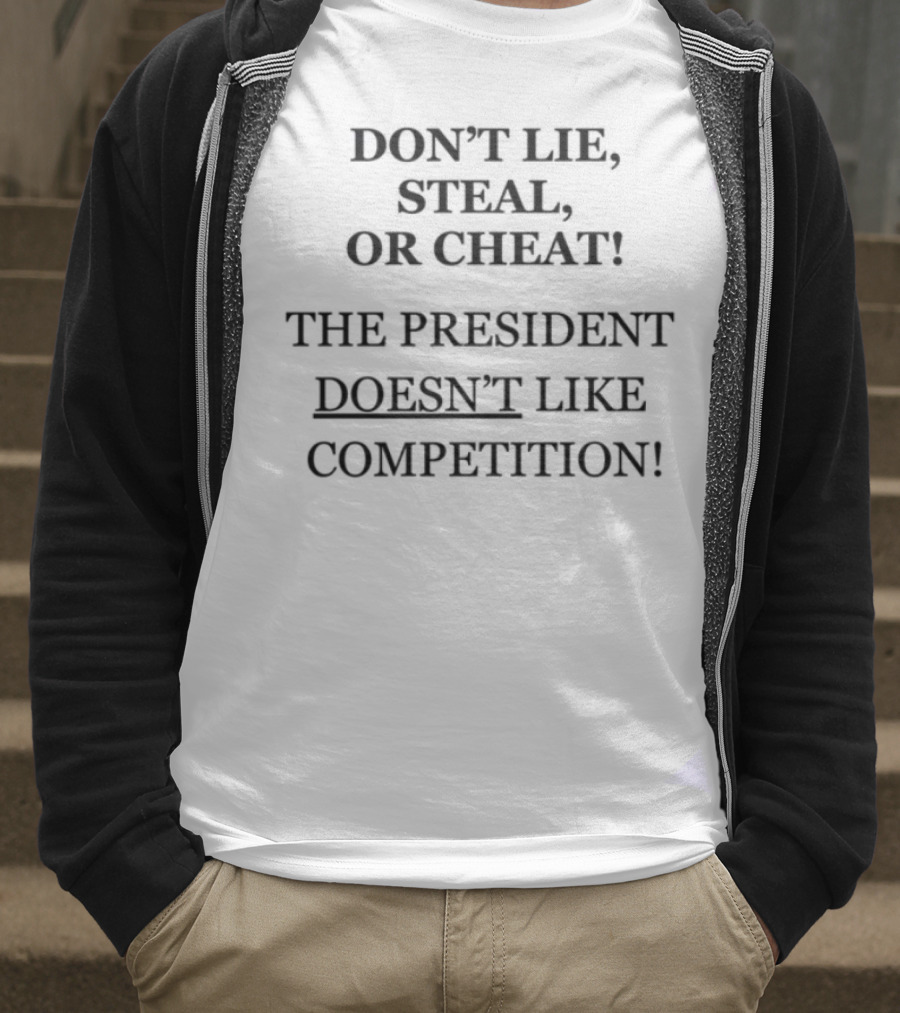 Don't Lie Steal Or Cheat The President Doesn't Like Competition T-Shirt