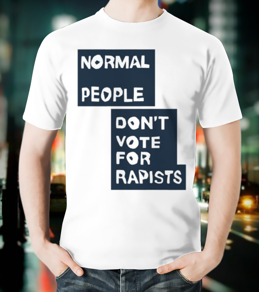 Normal People Don't Vote For Rapists Statement Tee T-Shirt