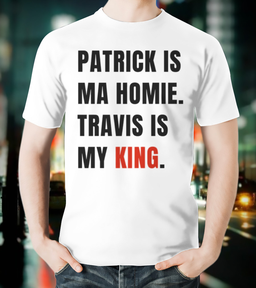Patrick Is Ma Homie Travis Is My King T-Shirt