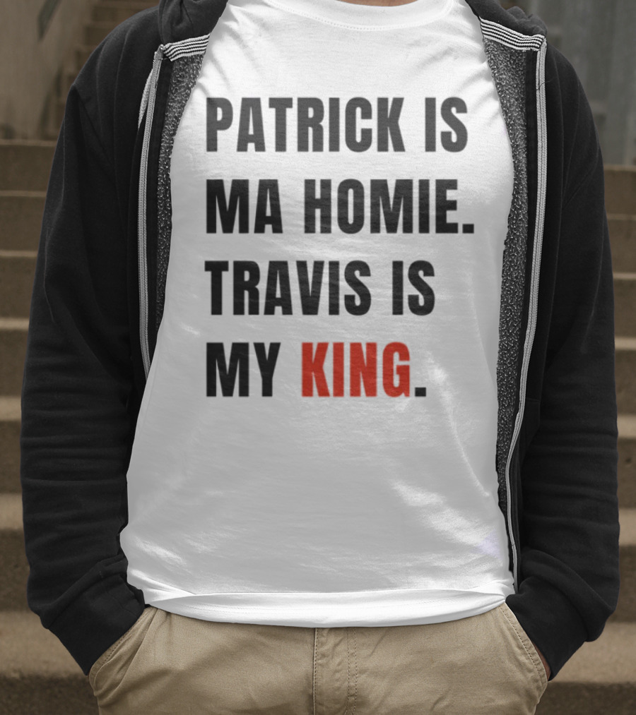 Patrick Is Ma Homie Travis Is My King T-Shirt