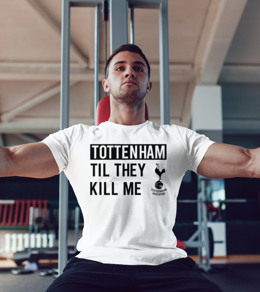 Tottenham Til They Kill Me With Iconic Football Team Imagery T-Shirt