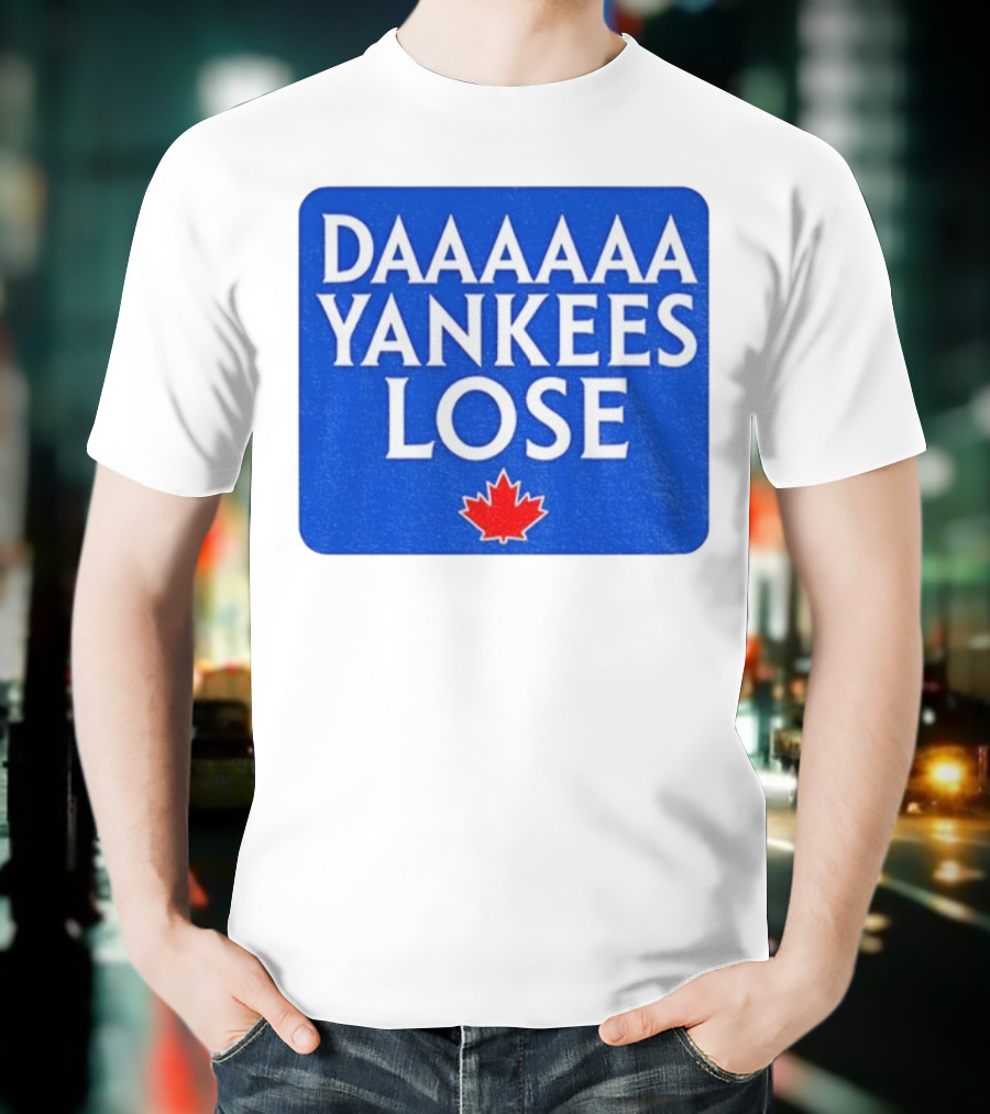 Daaaaa Yankees Lose Toronto Blue Jays MLB Baseball Canadian Maple Leaf 2025 T-Shirt