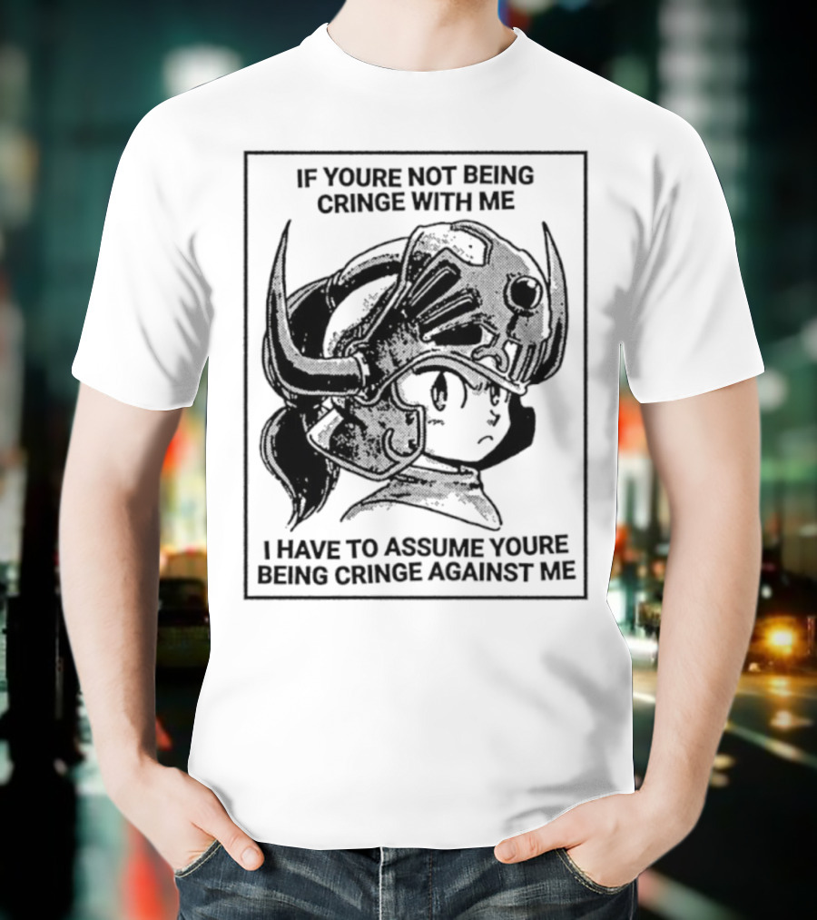 IF YOURE NOT BEING CRINGE WITH ME I HAVE TO ASSUME YOURE BEING CRINGE AGAINST ME Helmeted Character T-Shirt