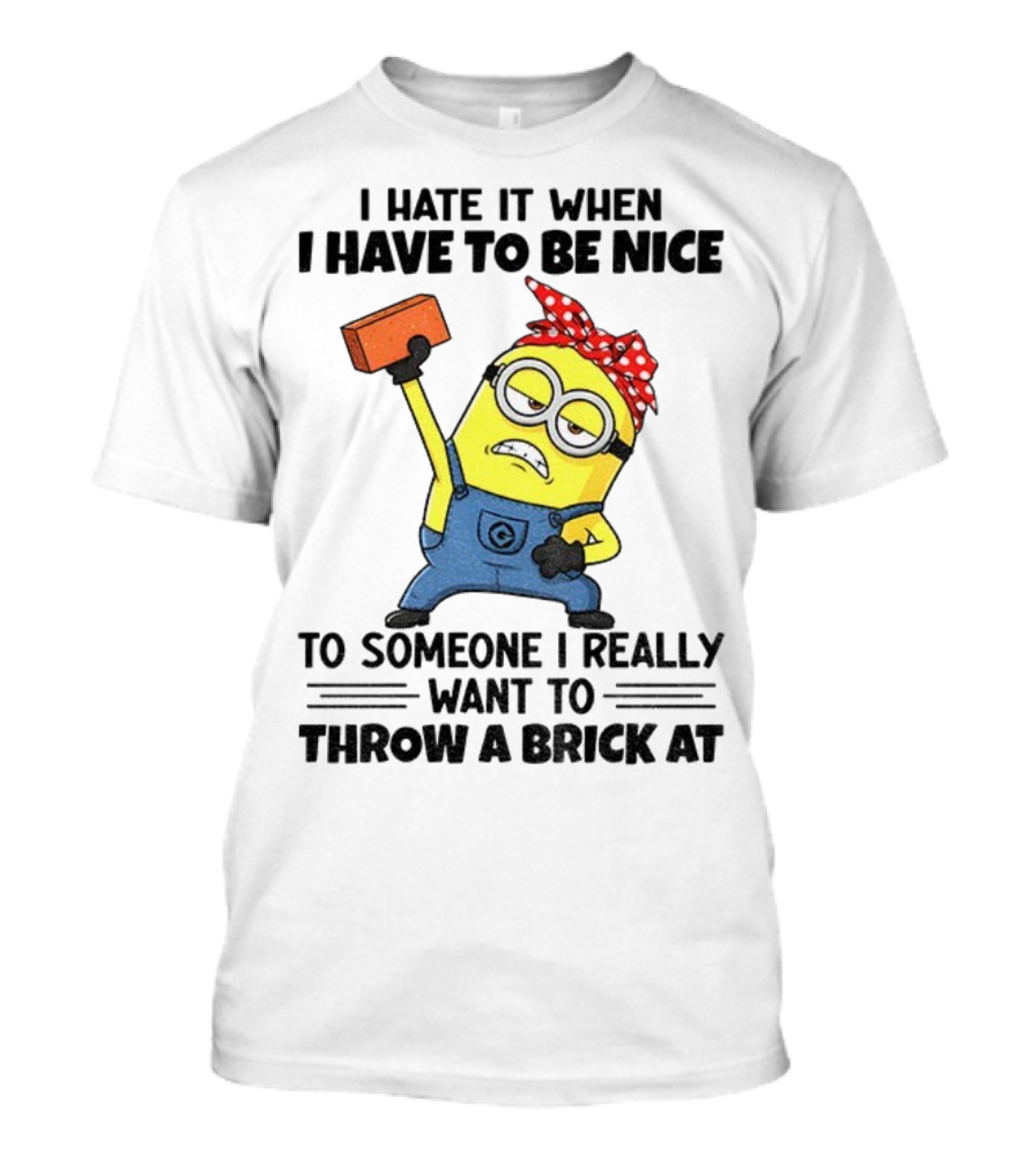 I Hate It When I Have To Be Nice Minion With Brick Red Bandana T-Shirt