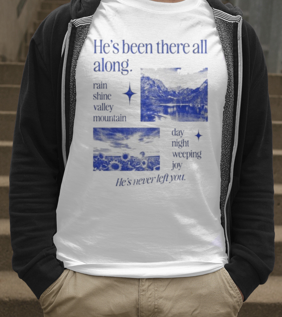 He’s Been There All Along Rain Shine Valley Mountain Day Night Weeping Joy He’s Never Left You T-Shirt