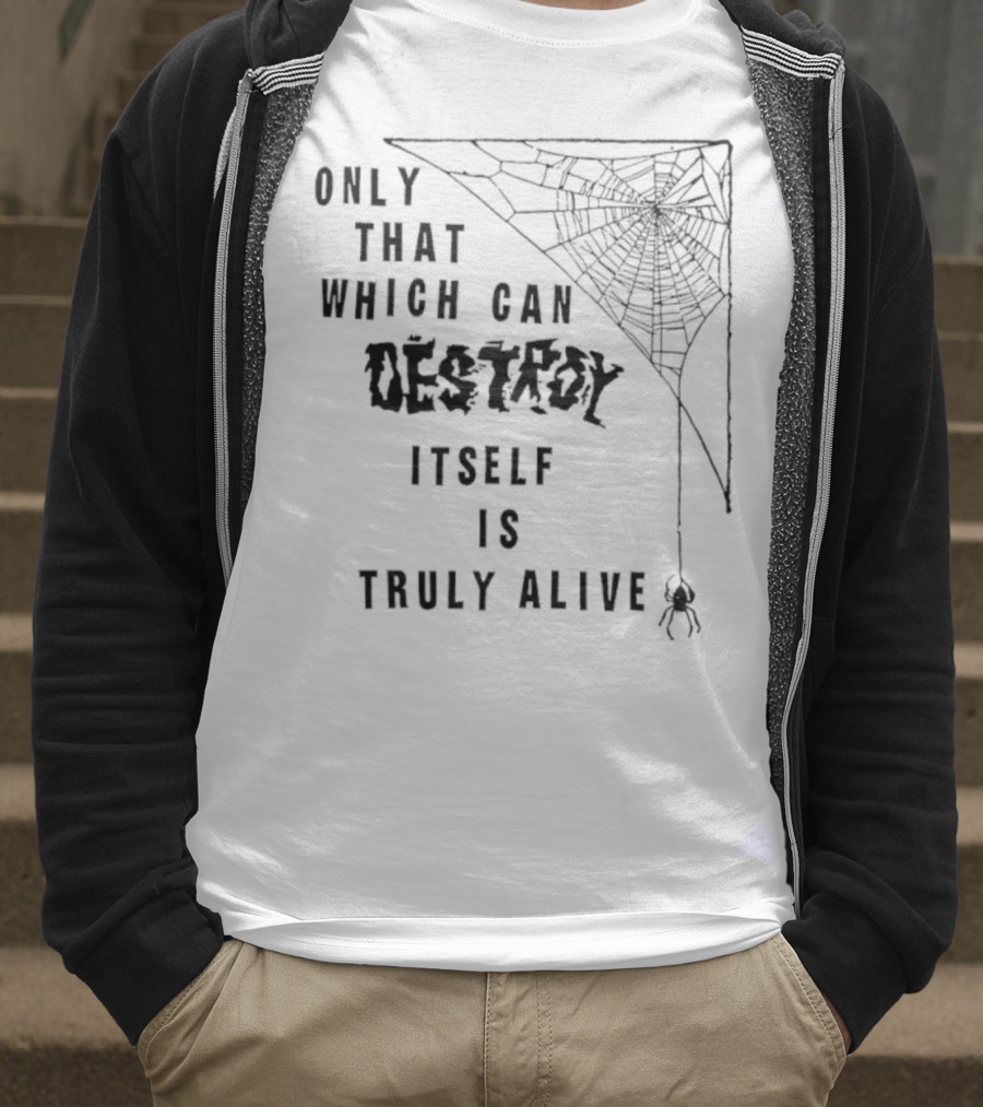 Only That Which Can Destroy Itself Is Truly Alive Spiderweb With Skull T-Shirt