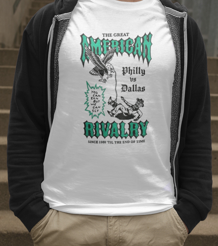 The Great American Rivalry Philly Vs Dallas You Can Run But You Cannot Hide Since 1960 'Til The End Of Time T-Shirt