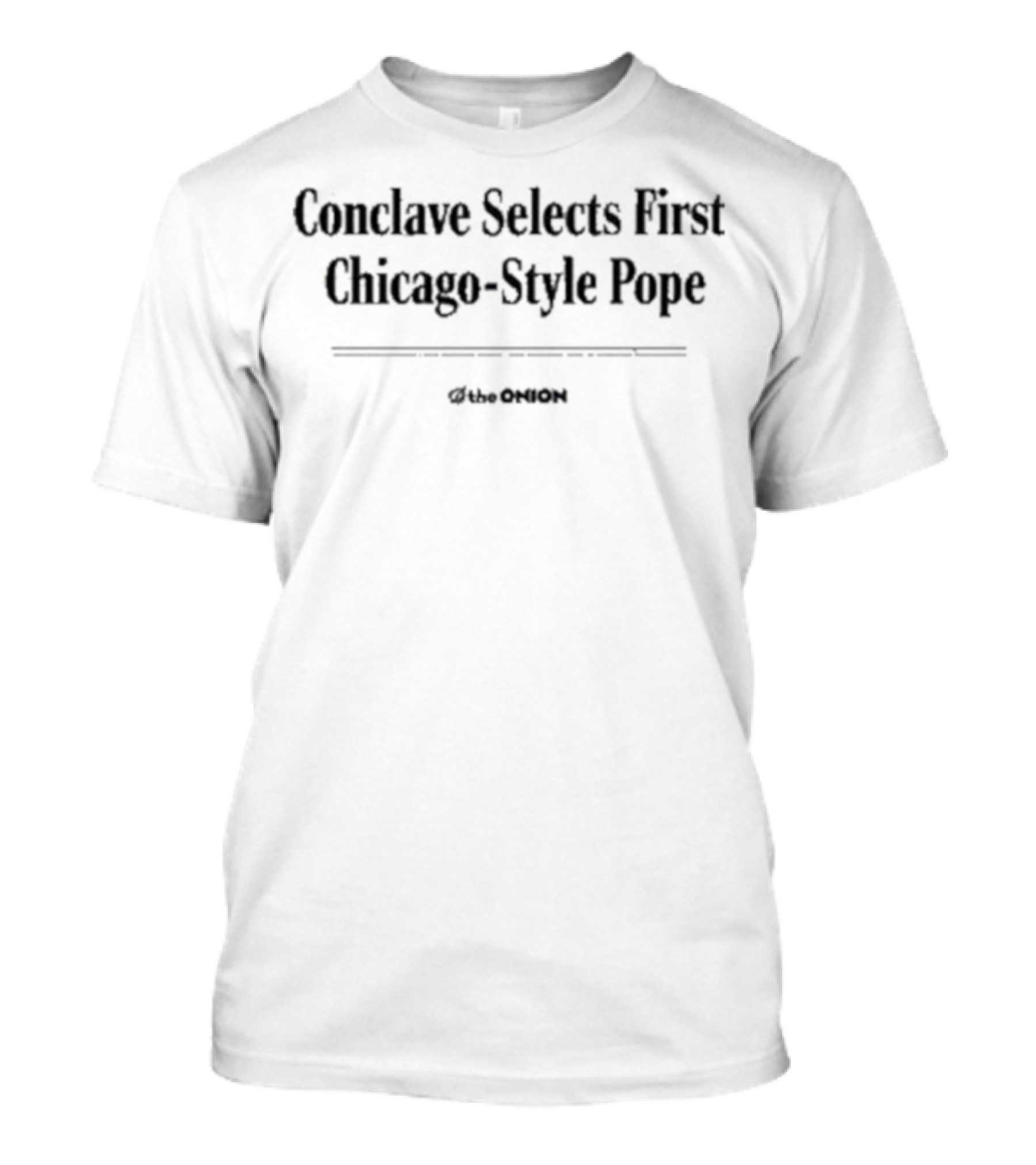 Conclave Selects First Chicago Style Pope The Onion T-Shirt