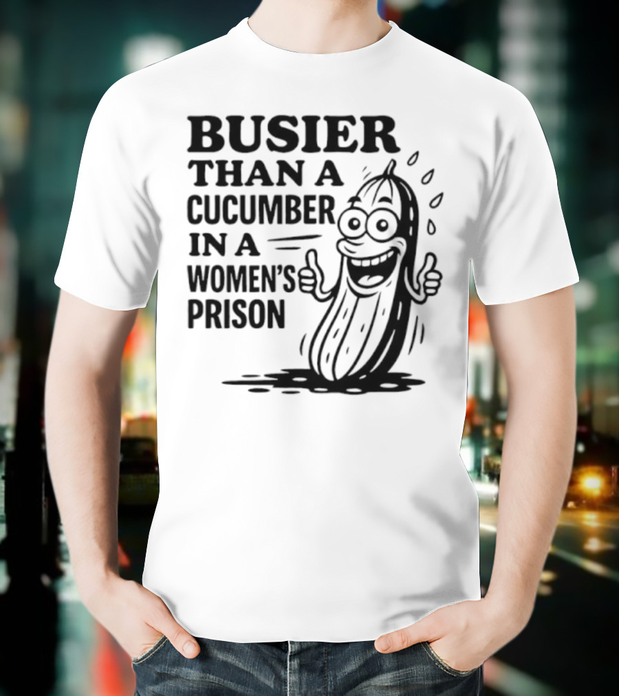 Busier Than A Cucumber In A Women's Prison Funny Cartoon Graphic T-Shirt