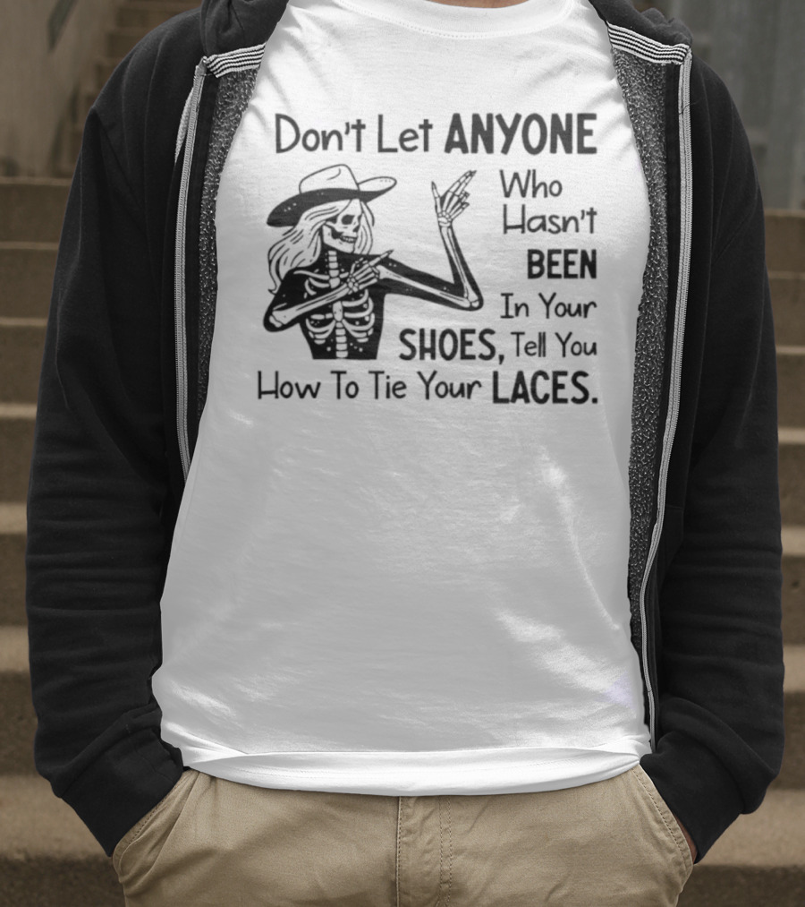 Don't Let Anyone Who Hasn't Been In Your Shoes, Tell You How To Tie Your Laces Skeleton Cowboy T-Shirt