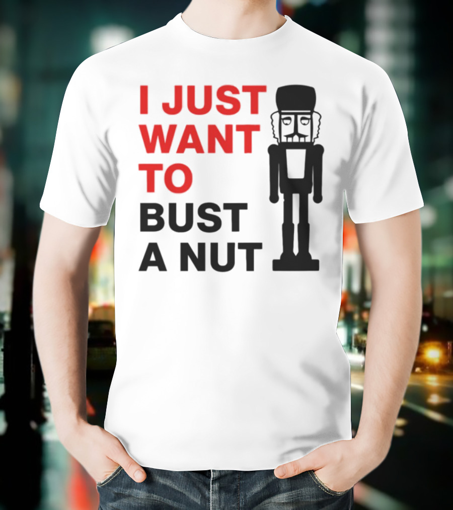 I Just Want To Bust A Nut Nutcracker Soldier T-Shirt